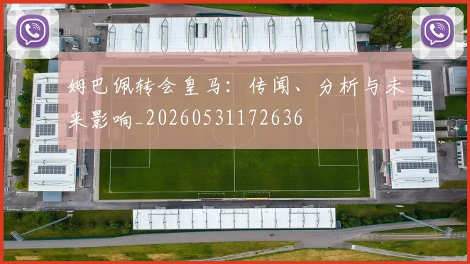 姆巴佩转会皇马：传闻、分析与未来影响_20260531172636