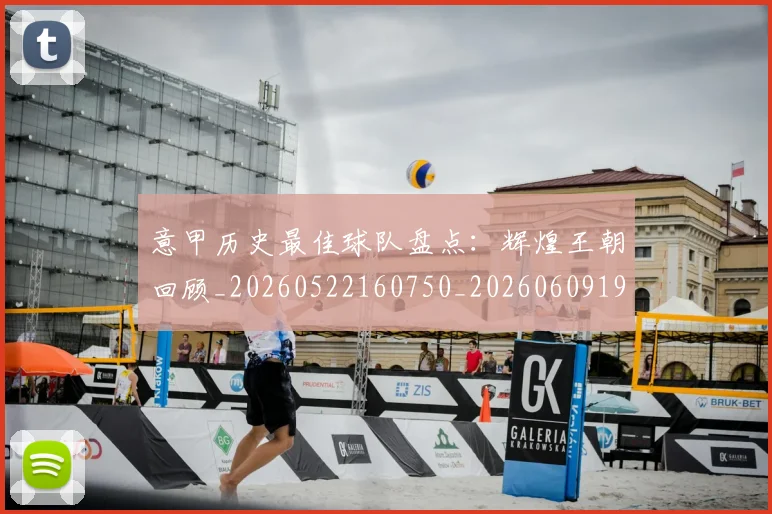 意甲历史最佳球队盘点：辉煌王朝回顾_20260522160750_20260609193811