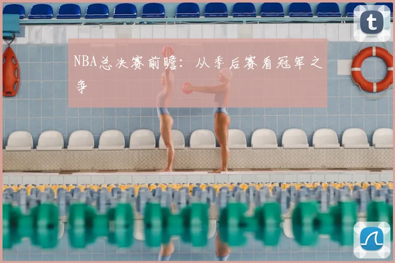 NBA总决赛前瞻:从季后赛看冠军之争